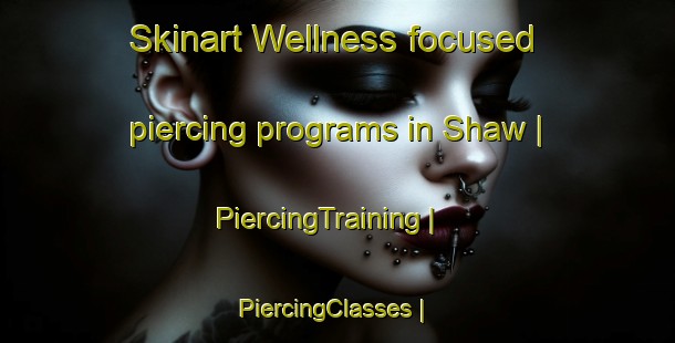 Skinart Wellness-focused piercing programs in Shaw | PiercingTraining | PiercingClasses | SkinartTraining-Canada